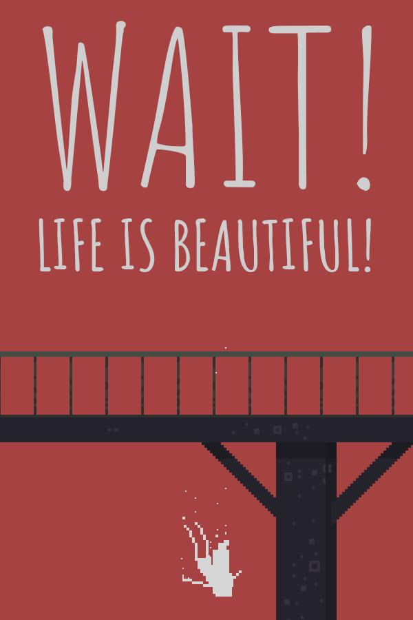 Wait! Life is beautiful!