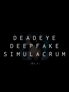 Deadeye Deepfake Simulacrum