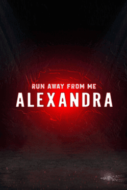 Run away from me. Alexandra