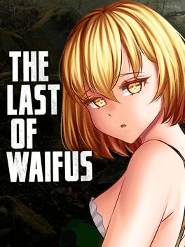 The Last of Waifus